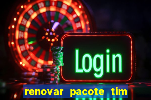 renovar pacote tim beta antes do prazo